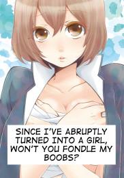 Since I've Abruptly Turned Into a Girl, Won't You Fondle My Boobs Ch. 1-4
